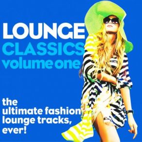 Lounge Classics, Vol. 1 (The Ultimate Fashion Lounge Tracks, Ever!) album cover
