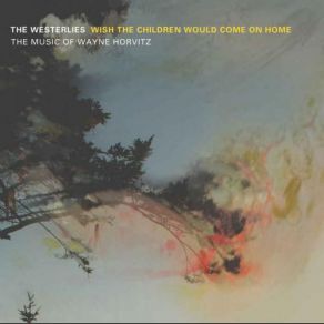 Wish The Children Would Come On Home: The Music Of Wayne Horvitz album cover
