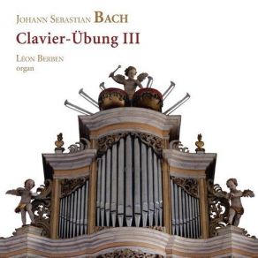 Johann Sebastian Bach - Clavier-Ubung III - Leon Berben, Organ (Ramee) (CD1) album cover