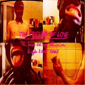 The Feeling Of Love - “La Peur Est Une Illusion“ Singles 2006 - 2008 album cover