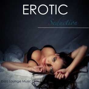 Ibiza Erotic Music Cafe - Erotic Seduction Ibiza Lounge Music Summer Smooth Easy Listening Music album cover