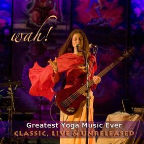 Wah Greatest Yoga Music Ever - Classic, Live And Unreleased album cover