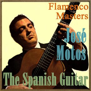 The Spanish Guitar - Flamenco Masters: José Motos album cover