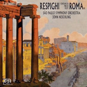 Respighi - Fontane Di Roma; Pini Di Roma; Feste Romane - São Paulo Symphony Orchestra, John Neschling album cover