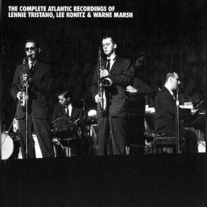 The Complete Atlantic Recording Of Lennie Tristano, Lee Konitz & Warne Marsh (CD1) album cover