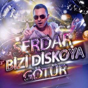 Serdar Bizi Disko'ya Götür album cover