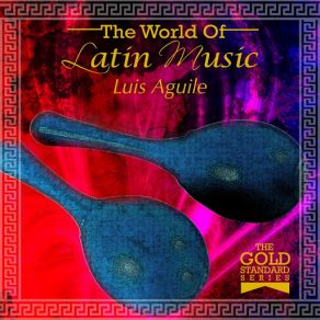 The Gold Standard Series - The World Of Latin Music - Luis Aguile album cover