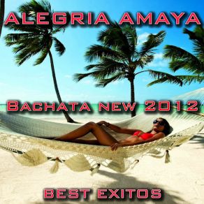 Alegria Amaya (Bachata New 2012 Best Exitos) album cover