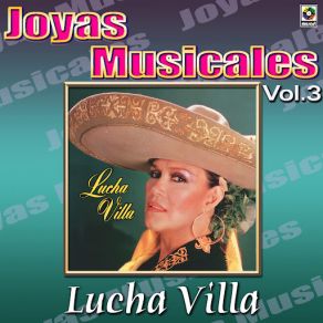 Lucha Villa Joyas Musicales, Vol. 3 - Gritenme Piedras Del Campo album cover
