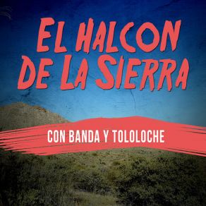 El Halcon De La Sierra: Con Banda Y Tololoche album cover
