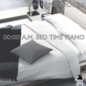 24H Music Moods - 00: 00 A M - Bed Time Piano album cover