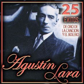 25 Éxitos De Oro De La Canción Y El Bolero. Agustín Lara (CD1) album cover