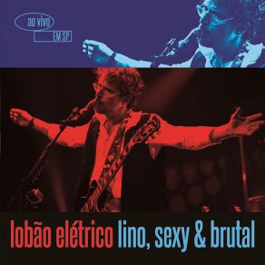 Lobão Elétrico Lino, Sexy & Brutal - Ao Vivo Em São Paulo (Deluxe Version) album cover