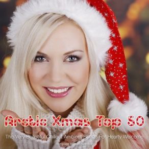 Arctic Xmas Top 50 - The Very Beautiful Chillout Ambient Songs For Hearty Welcome album cover
