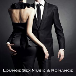 Lounge Sex Music & Romance - Romantic Dinner Lounge Music Atmosphere, Sexy Chill Out Ambient Music Moods At Saint Valentine Club album cover