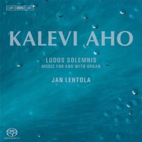 Aho - Ludus Solemnis: Music For And With Organ - Jan Lehtola album cover