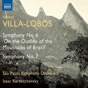 Villa-Lobos - Symphonies Nos. 6 & 7 - São Paulo Symphony Orchestra, Isaac Karabtchevsky album cover