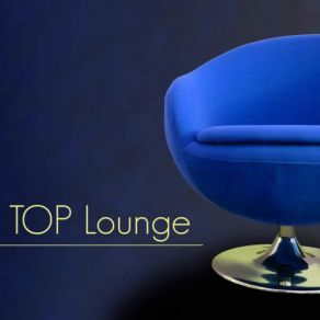 Top Lounge - Relaxing Lounge Music Radio, Sexy Moods And Inspirational Music For Private Moments album cover