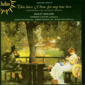Gustav Holst - This Have I Done For My True Love: Partsongs - Holst Singers, Stephen Layton album cover