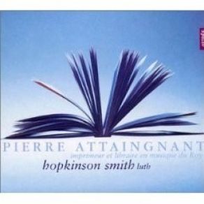 Pierre Attaingnant (С. А. 1494-1551 / 52) - Preludes, Chansons & Danses (For The Lute) [Hopkinson Smith] album cover