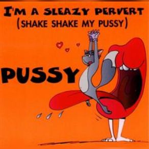 I'm A Sleazy Pervert (Shake Shake My Pussy) album cover