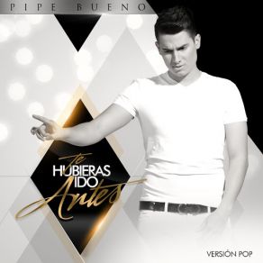 Te Hubieras Ido Antes (Versión Pop) (Single) album cover