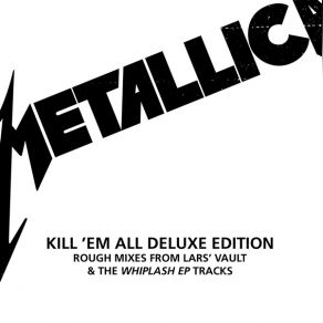 Kill 'Em All (Deluxe Remastered) (CD4 - Rough Mixes From Lars' Vault & The Whiplash EP Tracks) album cover