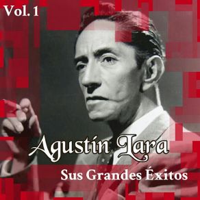 Agustín Lara - Sus Grandes Éxitos, Vol. 1 album cover