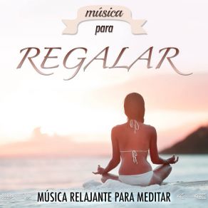 Música Para Regalar: Música Relajante Para Meditar, Meditación Mindfulness, Dulces Sueños Y Paz Interior Y Mental album cover