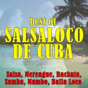 Best Of Salsaloco De Cuba (Salsa, Merengue, Bachata, Samba, Mambo, Baila Loco) album cover