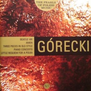 Gorecki - Beatus Vir, Amen, Three Pieces In Old Style, Piano Concerto, Little Requiem For A Polka album cover