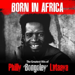 Born In Africa (The Greatest Hits Of Philly Bongoley Lutaaya) album cover