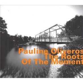 Pauline Oliveros -The Roots Of The Moment album cover