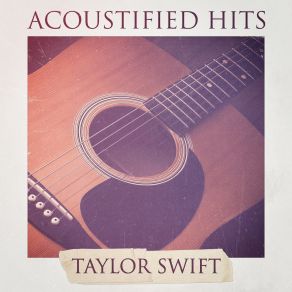 Acoustified Hits: Taylor Swift (A Selection Of Acoustic Versions Of Taylor Swift Hits) album cover