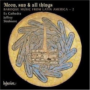 Moon, Sun & All Things - Baroque Music From Latin America, Vol. 2 - Ex Cathedra album cover