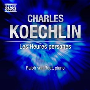 Koechlin - Les Heures Persanes - Ralph Van Raat album cover