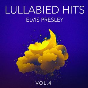 Lullabied Hits, Vol. 4: Elvis Presley (Lullaby Versions Of Hits Made Famous By Elvis Presley) album cover