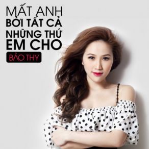 Mat Anh Boi Tat Ca Nhung Thu Em Cho album cover