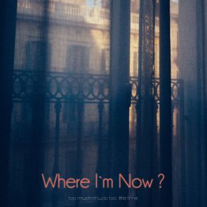 Where I`m Now? (So Much Music Too Little Time) album cover