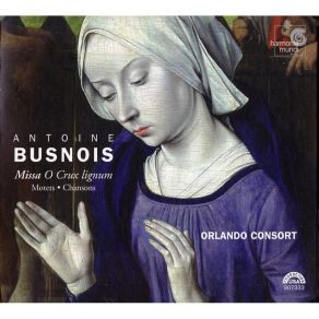 Antoine Busnois - Missa O Crux Lignum - Motets - Chansons - The Orlando Consort album cover