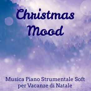 Christmas Mood - Musica Piano Strumentale Soft Per Vacanze Di Natale Dolci Sogni Potere Della Mente Con Suoni Rilassanti New Age Meditativi album cover