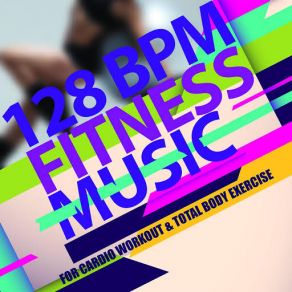 128 BPM Fitness Music (For Cardio, Workout & Total Body Exercise) album cover
