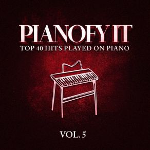 Pianofy It, Vol. 5 - Top 40 Hits Played On Piano album cover