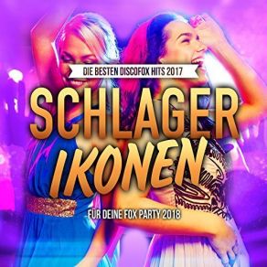Schlagerikonen - Die Besten Discofox Hits 2017 Für Deine Fox Party 2018 (CD1) album cover