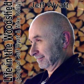 Life In The Woodshed (Songs Of Jeff Wyatt & Mike Reilly) album cover