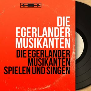 Die Egerländer Musikanten Spielen Und Singen (Mono Version) album cover