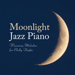 Moonlight Jazz Piano - Warming Melodies For Chilly Nights album cover