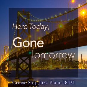 Here Today, Gone Tomorrow - Cruise Ship Jazz Piano BGM album cover