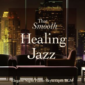 That Smooth Healing Jazz - Elegant Night Piano Skyscraper BGM album cover