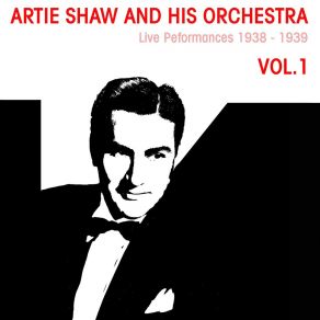 Artie Shaw And His Orchestra: Live Performances 1938 - 1939 Vol. 1 album cover